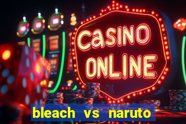 bleach vs naruto 2.6 jogos de luta